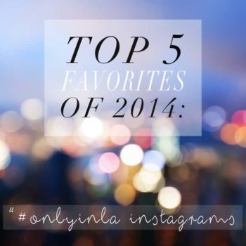 Top 5 Favorite of 2014 In LA: “#onlyinla” Instagrams